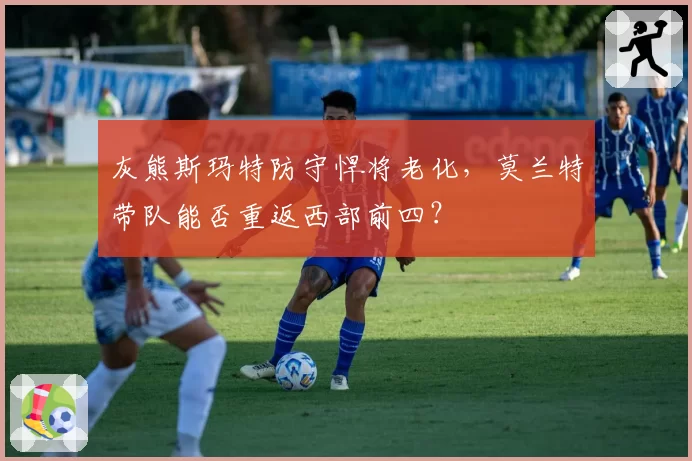 灰熊斯玛特防守悍将老化,莫兰特带队能否重返西部前四?